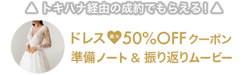 トキハナ経由の成約でもらえる|ドレス最大50%OFFクーポン｜準備ノート＆振り返りムービー