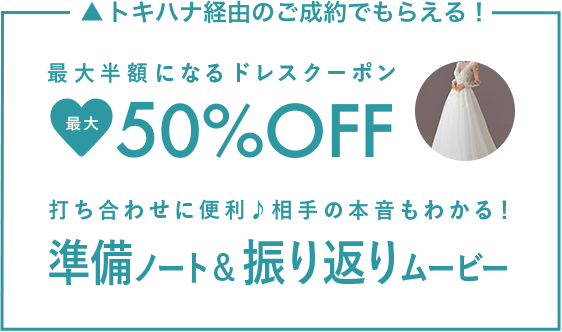 トキハナ経由の式場ご成約でもらえる！最大半額になるドレスクーポン、打ち合わせに便利♪相手の本音もわかる！準備ノート&振り返りムービー